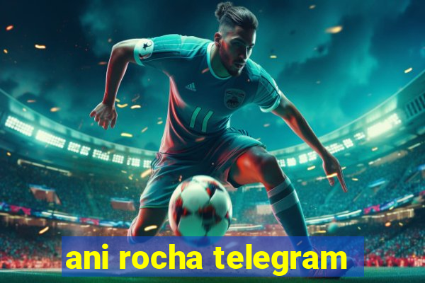 ani rocha telegram